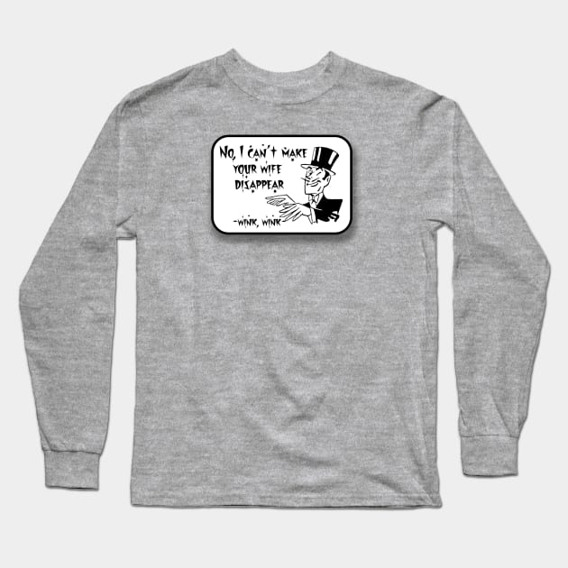 Can You Make My Wife Disappear? Long Sleeve T-Shirt by Dr. Mitch Goodkin